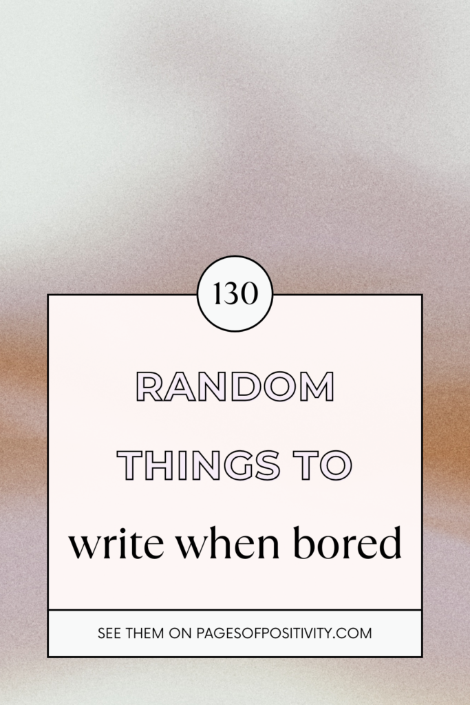 a pin that says in a large font random things to write when bored